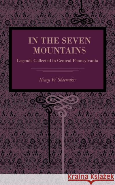 In the Seven Mountains: Legends Collected in Central Pennsylvania Shoemaker, Henry W. 9780271062136