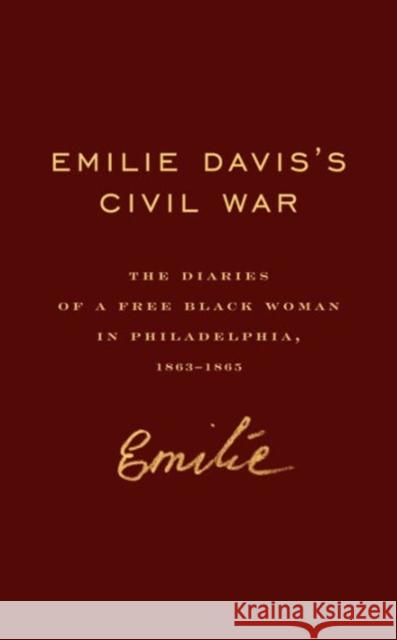 Emilie Davis's Civil War: The Diaries of a Free Black Woman in Philadelphia, 1863-1865 Emilie Frances Davis Judith Giesberg The Memorable Days Project 9780271063676 Penn State University Press