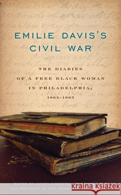 Emilie Davis's Civil War: The Diaries of a Free Black Woman in Philadelphia, 1863-1865 Emilie Frances Davis Judith Giesberg The Memorable Days Project 9780271063683 Penn State University Press