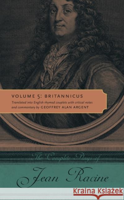 The Complete Plays of Jean Racine: Volume 5: Britannicus Jean Racine Geoffrey Alan Argent Geoffrey Alan Argent 9780271064079