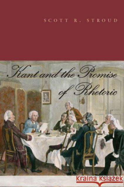 Kant and the Promise of Rhetoric Scott R. Stroud 9780271064192 Penn State University Press