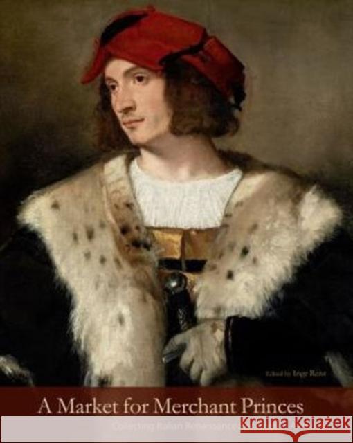 Market for Merchant Princes Hb: Collecting Italian Renaissance Paintings in America Inge Reist 9780271064710