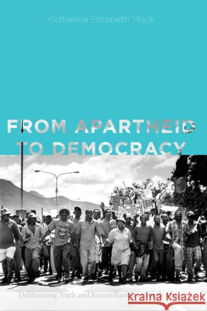 From Apartheid to Democracy: Deliberating Truth and Reconciliation in South Africa Dr Katherine Mack, Ph.D.   9780271064987 Penn State University Press