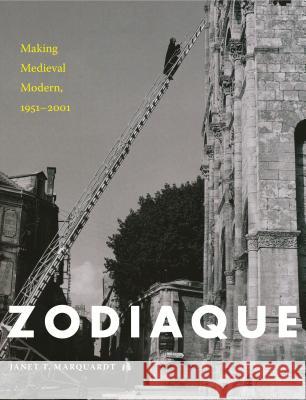 Zodiaque: Making Medieval Modern, 1951-2001 Marquardt, Janet T. 9780271065069 Penn State University Press