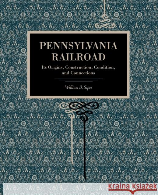 Pennsylvania Railroad: Its Origins, Construction, Condition, and Connections William B. Sipes 9780271065410 Metalmark Books