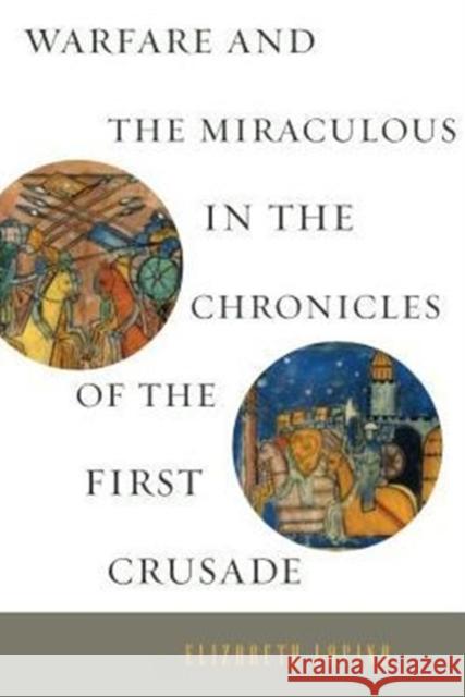 Warfare and the Miraculous in the Chronicles of the First Crusade Elizabeth Lapina 9780271066707 Penn State University Press