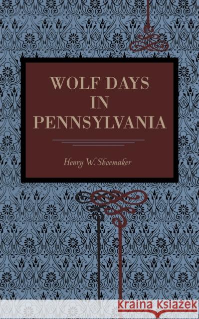 Wolf Days in Pennsylvania Henry Wharton Shoemaker 9780271066981