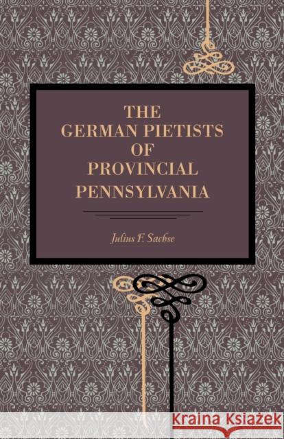 The German Pietists of Provincial Pennsylvania Julius Friedrich Sachse 9780271067001