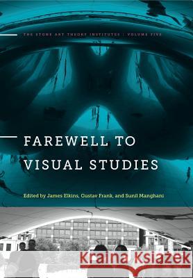 Farewell to Visual Studies James Elkins Gustav Frank Sunil Manghani 9780271070773 Penn State University Press