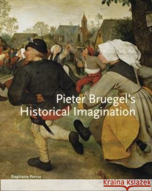 Pieter Bruegel S Historical Imagination Stephanie Porras Stephanie Porras 9780271070896