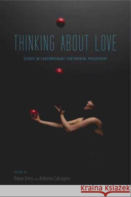 Thinking about Love: Essays in Contemporary Continental Philosophy Diane Enns Antonio Calcagno 9780271070971 Penn State University Press