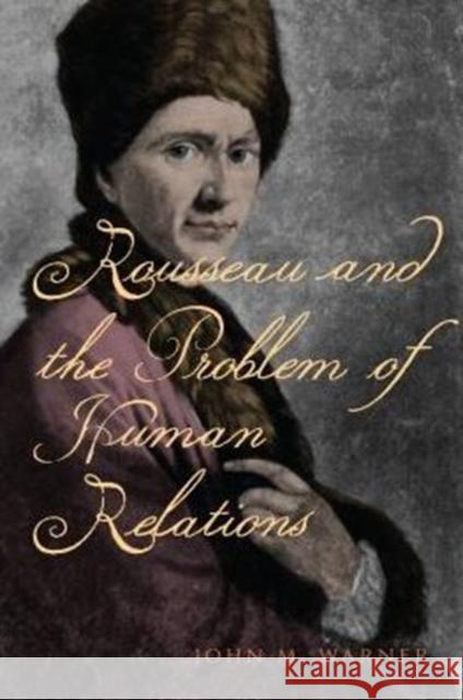 Rousseau and the Problem of Human Relations John M. Warner 9780271071008 Penn State University Press