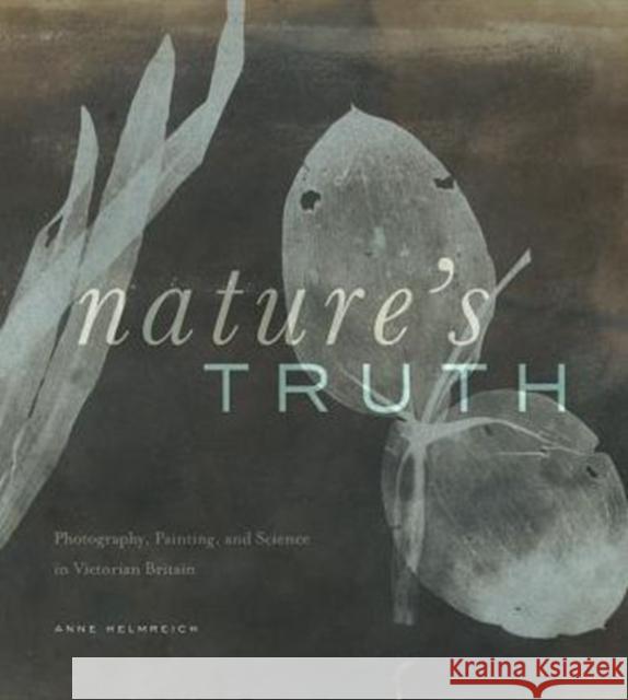 Nature's Truth: Photography, Painting, and Science in Victorian Britain Anne Helmreich 9780271071145