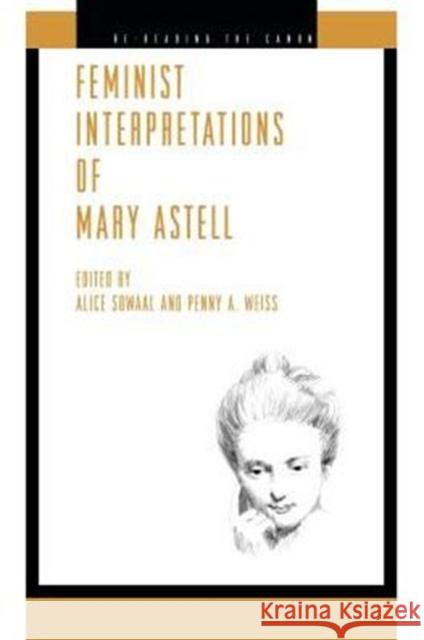 Feminist Interpretations of Mary Astell Alice Sowaal Penny A. Weiss 9780271071251 Penn State University Press