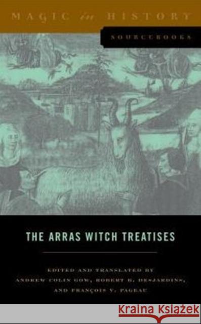 The Arras Witch Treatises: Johannes Tinctor's Invectives Contre La Secte de Vauderie and the Recollectio Casus, Status Et Condicionis Valdensium Andrew Colin Gow Robert B. Desjardins Francois V. Pageau 9780271071282 Penn State University Press