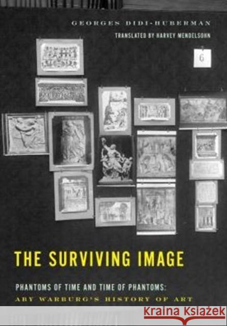 The Surviving Image: Phantoms of Time and Time of Phantoms: Aby Warburg's History of Art Georges Didi-Huberman Harvey Mendelsohn 9780271072081 Penn State University Press