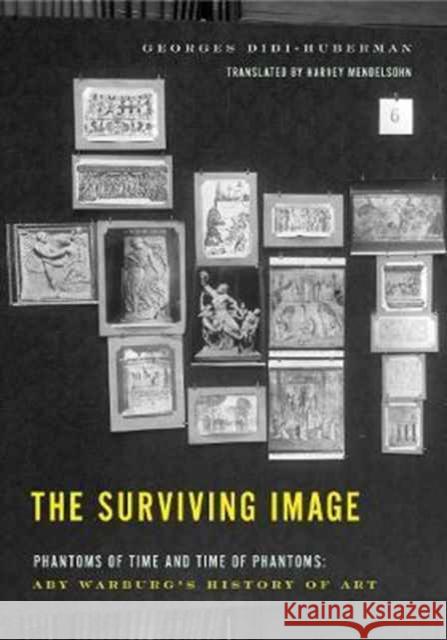 The Surviving Image: Phantoms of Time and Time of Phantoms: Aby Warburg's History of Art Georges Didi-Huberman Harvey Mendelsohn 9780271072098