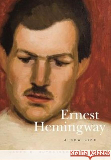 Ernest Hemingway: A New Life James M. Hutchisson 9780271075341