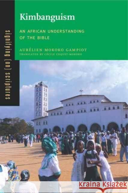 Kimbanguism: An African Understanding of the Bible Aurelien Mokok Cecile Coquet-Mokoko 9780271077550 Penn State University Press