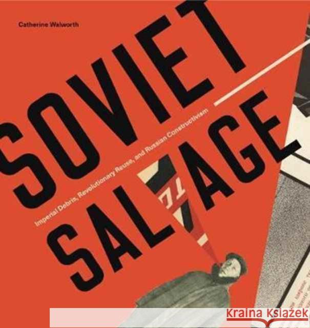 Soviet Salvage: Imperial Debris, Revolutionary Reuse, and Russian Constructivism Catherine Walworth 9780271077697 Penn State University Press