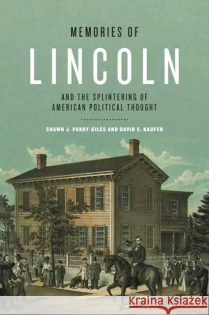 Memories of Lincoln and the Splintering of American Political Thought Shawn J. Parry-Giles David S. Kaufer 9780271078397
