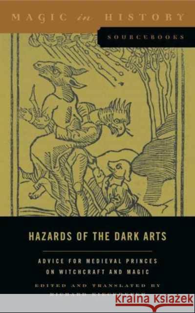 Hazards of the Dark Arts: Advice for Medieval Princes on Witchcraft and Magic Richard Kieckhefer 9780271078403 Penn State University Press