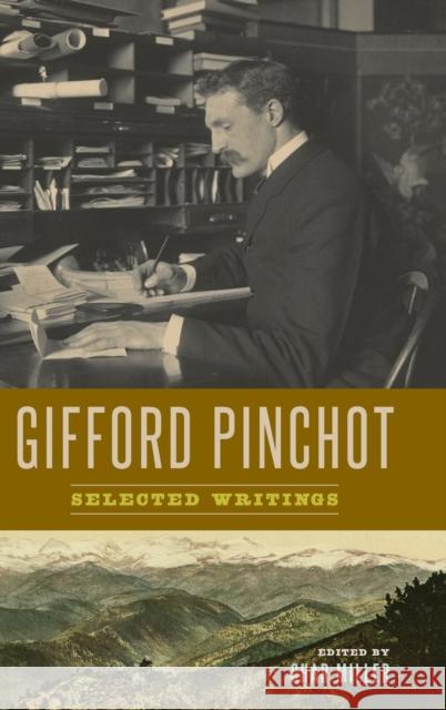 Gifford Pinchot: Selected Writings Gifford Pinchot Char Miller 9780271078410 Penn State University Press