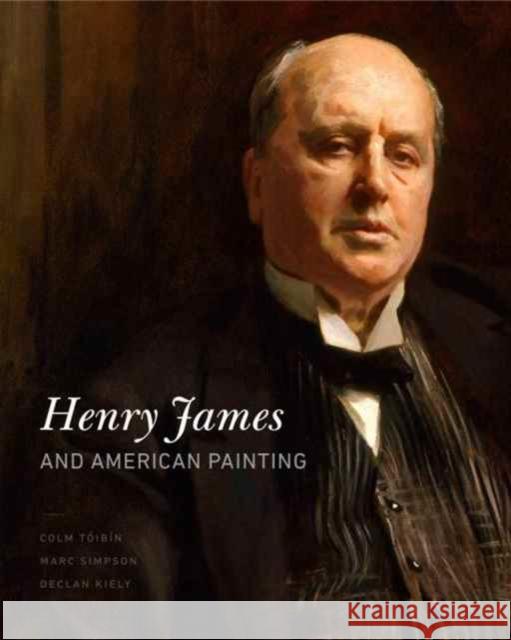 Henry James and American Painting Colm Toibin Marc Simpson Declan Kiely 9780271078526