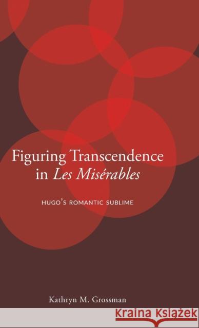 Figuring Transcendence in Les Misérables: Hugo's Romantic Sublime Grossman, Kathryn M. 9780271079141