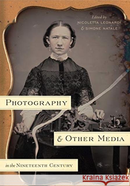 Photography and Other Media in the Nineteenth Century Nicoletta Leonardi Simone Natale 9780271079165