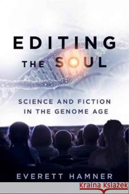 Editing the Soul: Science and Fiction in the Genome Age Everett Hamner 9780271079332 Penn State University Press