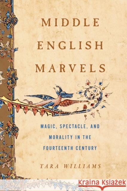 Middle English Marvels: Magic, Spectacle, and Morality in the Fourteenth Century Tara Williams 9780271079646