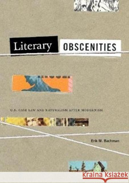 Literary Obscenities: U.S. Case Law and Naturalism After Modernism Erik M. Bachman 9780271080055 Penn State University Press