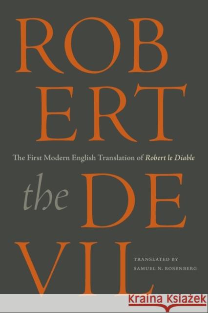 Robert the Devil: The First Modern English Translation of Robert Le Diable, an Anonymous French Romance of the Thirteenth Century Samuel N. Rosenberg 9780271080161