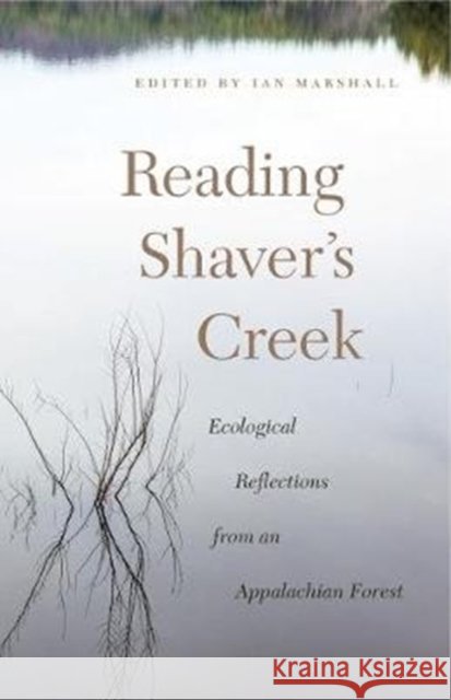 Reading Shaver's Creek: Ecological Reflections from an Appalachian Forest Marshall, Ian 9780271080208 Penn State University Press