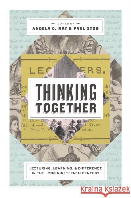 Thinking Together: Lecturing, Learning, and Difference in the Long Nineteenth Century Angela G. Ray Paul Stob 9780271080888 Penn State University Press