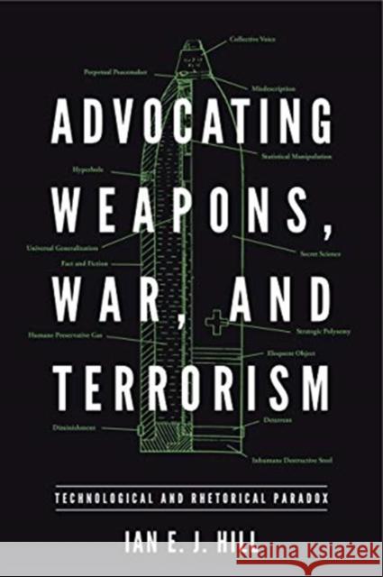 Advocating Weapons, War, and Terrorism: Technological and Rhetorical Paradox Ian E. J. Hill 9780271081236 Penn State University Press
