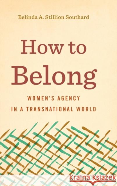 How to Belong: Women's Agency in a Transnational World Belinda A. Stillio 9780271082004 Penn State University Press