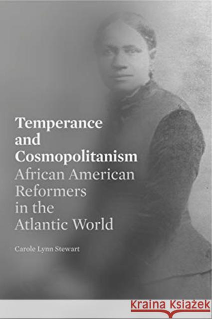 Temperance and Cosmopolitanism: African American Reformers in the Atlantic World Carole Lynn Stewart 9780271082035 Penn State University Press