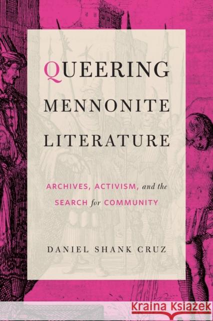 Queering Mennonite Literature: Archives, Activism, and the Search for Community Daniel Shank Cruz 9780271082448 Penn State University Press