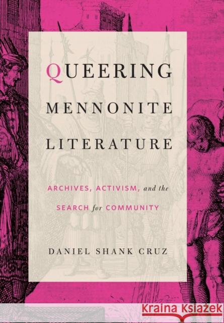 Queering Mennonite Literature: Archives, Activism, and the Search for Community Daniel Shank Cruz 9780271082455 Penn State University Press