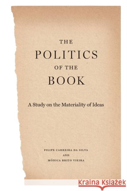 The Politics of the Book: A Study on the Materiality of Ideas Filipe Carreir Monica Brit 9780271083438 Penn State University Press