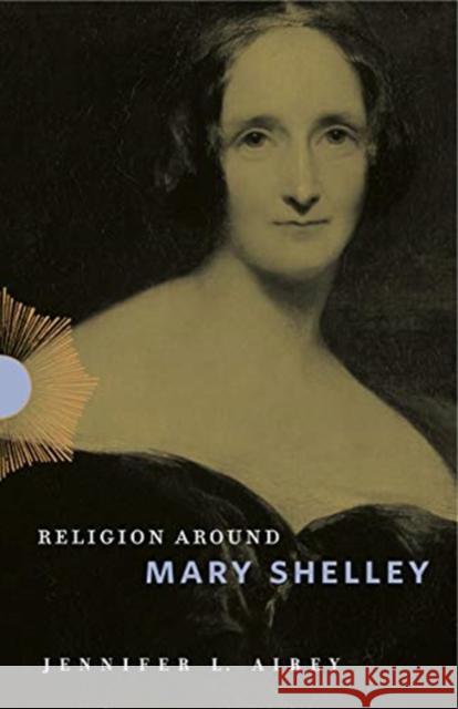 Religion Around Mary Shelley Jennifer L. Airey 9780271083827 Penn State University Press