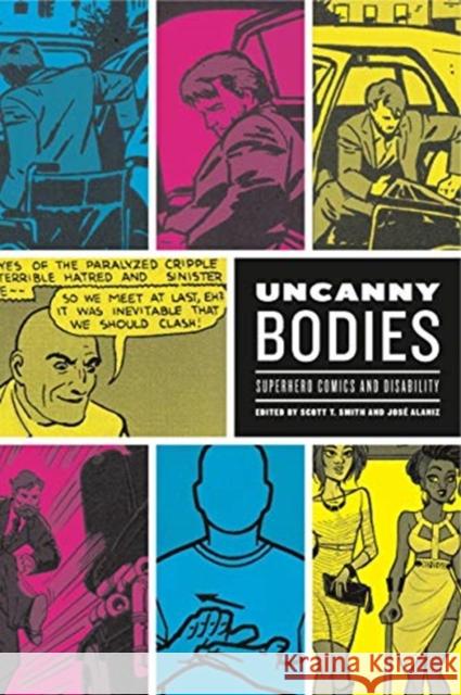 Uncanny Bodies: Superhero Comics and Disability Scott T. Smith Jose Alaniz 9780271084756
