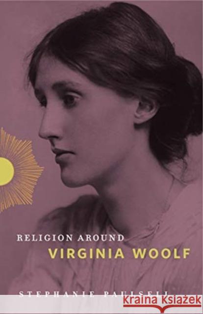 Religion Around Virginia Woolf Stephanie Paulsell 9780271084886 Penn State University Press