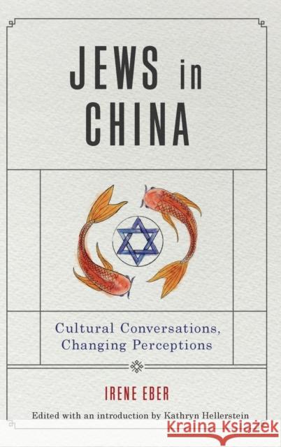 Jews in China: Cultural Conversations, Changing Perceptions Eber, Irene 9780271084961 Penn State University Press
