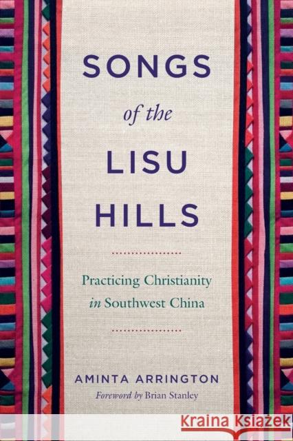 Songs of the Lisu Hills: Practicing Christianity in Southwest China Aminta Arrington Brian Stanley 9780271085081 Penn State University Press