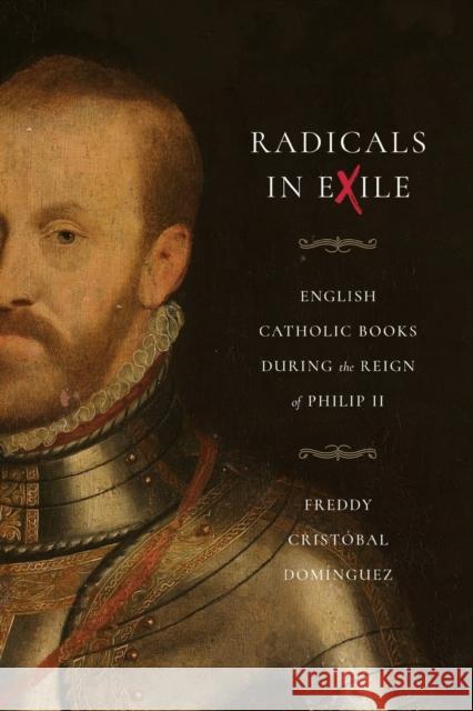 Radicals in Exile: English Catholic Books During the Reign of Philip II Dom 9780271086026 Penn State University Press