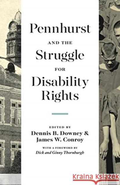 Pennhurst and the Struggle for Disability Rights Dennis B. Downey James W. Conroy Dick Thornburgh 9780271086033