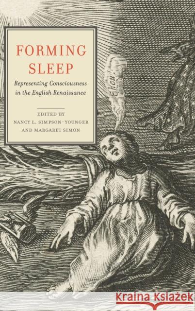 Forming Sleep: Representing Consciousness in the English Renaissance Nancy L. Simpson-Younger Margaret Simon 9780271086118 Penn State University Press
